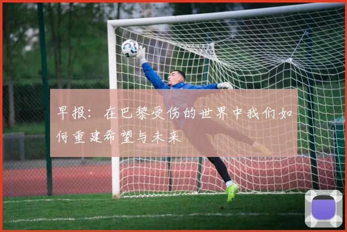 早报：在巴黎受伤的世界中我们如何重建希望与未来