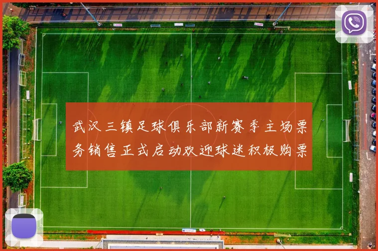 武汉三镇足球俱乐部新赛季主场票务销售正式启动欢迎球迷积极购票支持球队